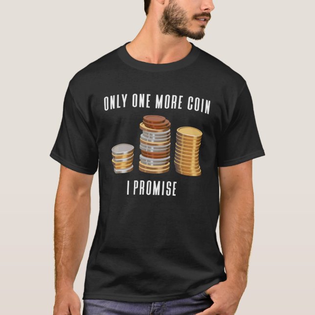 Only One More Coin Collector Numismatics Coin Coll T-Shirt (Front)