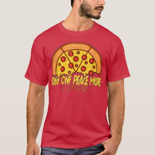 Only one peace more I swear funny Pizza  T-Shirt