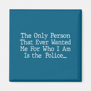 Only person that ever wanted me for who i am polic magnet