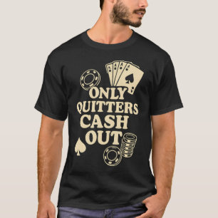 Only Quitters Cash Out Funny Poker T-Shirt