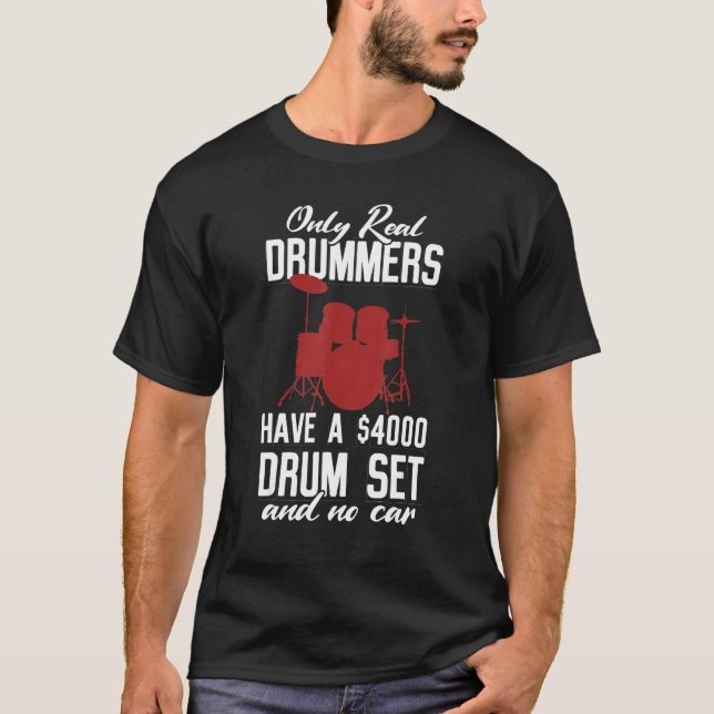Only Real Drummers Have A $4000 Drum Set And No Ca T-Shirt (Front)