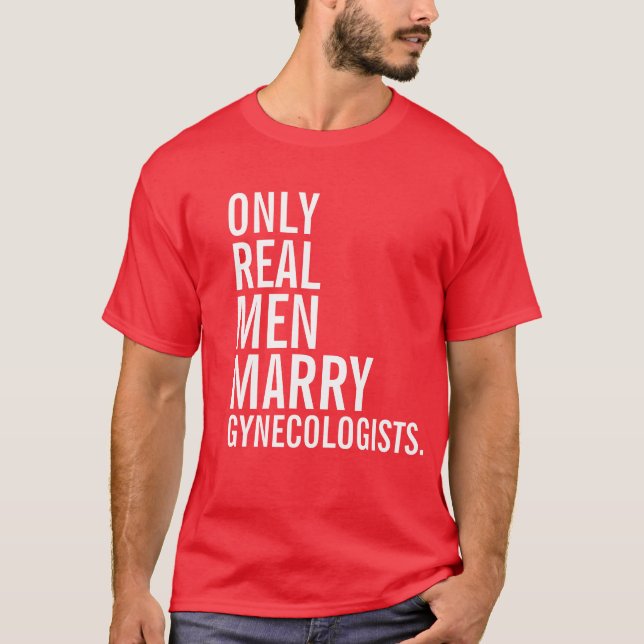Only Real Men Marry Gynaecologists T-Shirt (Front)