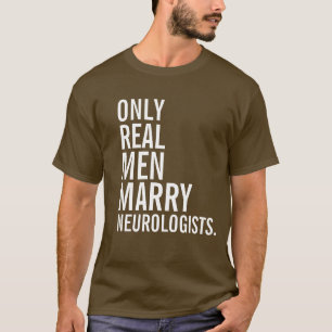 Only Real Men Marry Neurologists T-Shirt