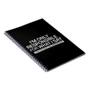 Only Responsible for What I Say Sarcastic Humour Notebook