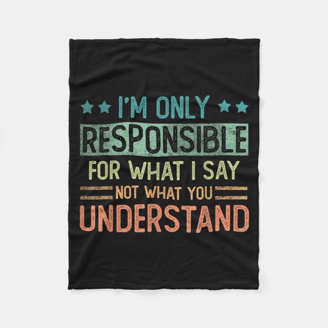 Only Responsible For What Say Not What Understand Fleece Blanket (Front)