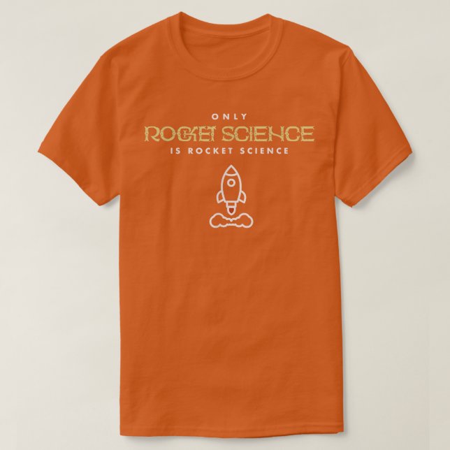 Only Rocket Science is Rocket Science  T-Shirt (Design Front)