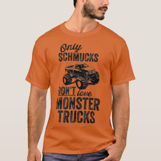 Only schmucks dont love monster trucks T-Shirt