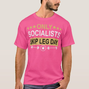Only Socialists Skip Leg Day Funny Gym Workout Fit T-Shirt