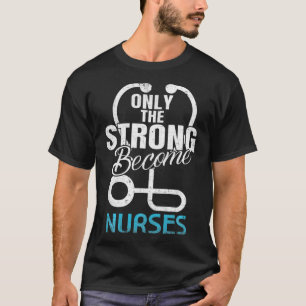 Only Strong Become Nurses Nursing Student Women Gi T-Shirt