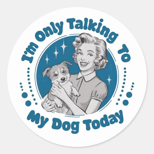 Only Talkin' to my Dog Day Blue Classic Round Sticker (Front)