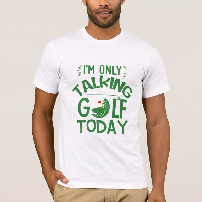 "Only Talking Golf Today" Best Golf Gift Tee (Front)