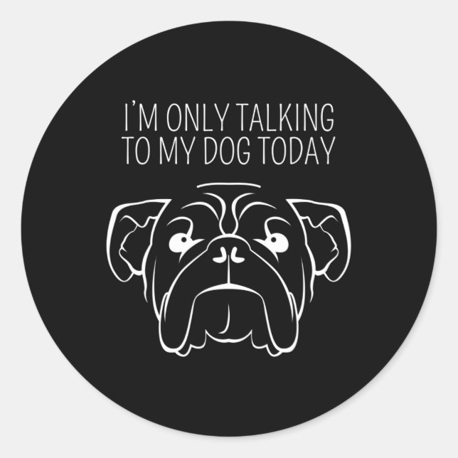 Only Talking To My Bulldog Today  Classic Round Sticker (Front)