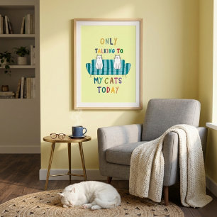 Only Talking To My Cats Today Funny Slogan Art Poster