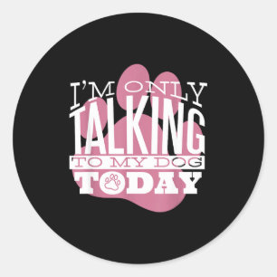 Only Talking To My Dog Today Funny Dog Lover Quote Classic Round Sticker