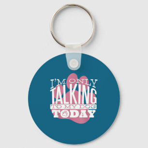 Only Talking To My Dog Today Funny Dog Lover Quote Key Ring