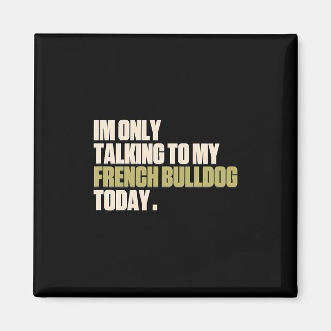 Only Talking To My French Bulldog Today  Magnet (Front)