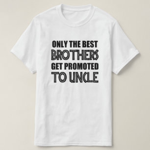 Only the Best Brothers Get Promoted to Uncle funny T-Shirt
