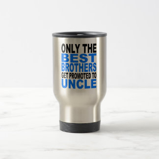 Only The Best Brothers Get Promoted To Uncle Travel Mug