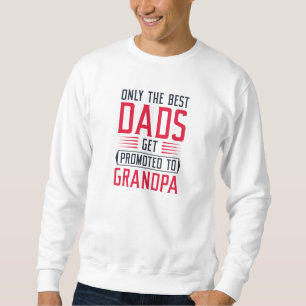Only The Best Dads Get Promoted To Grandpa Sweatshirt