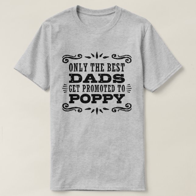 Only The Best Dads Get Promoted To Poppy T-Shirt (Design Front)