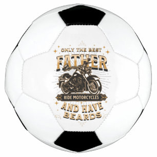 Only The Best Father Ride Motorcycles, Have Beards Soccer Ball