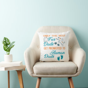 Only The Best Fur Dads Get Promoted To Human Dads Cushion