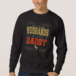 Only The Best Husbands Get Promoted To Daddy Best  Sweatshirt