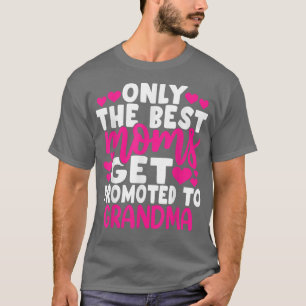 Only The Best Moms Get Promoted To Grandma Mother T-Shirt