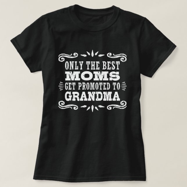 Only The Best Moms Get promoted To Grandma T-Shirt (Design Front)