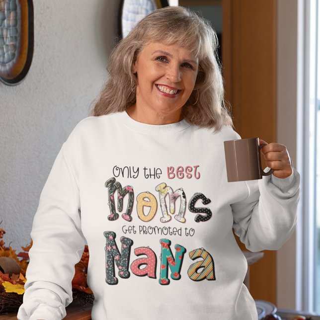 Only the Best Moms Get Promoted to Nana Sweatshirt (Creator Uploaded)