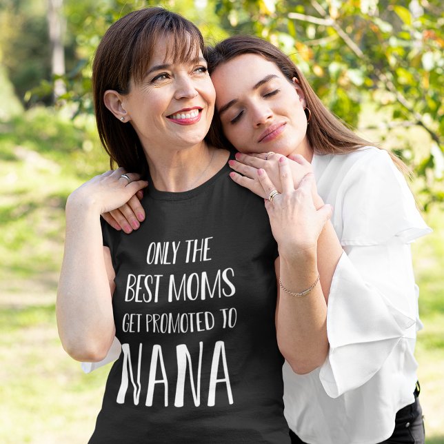 Only the Best Moms Get Promoted to Nana T-Shirt (Creator Uploaded)