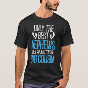 Only The Best Nephews Get Promoted To Big Cousin T-Shirt