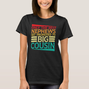 Only The Best Nephews Get Promoted To Big Cousin T-Shirt
