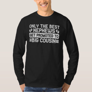 Only The Best Nephews Get Promoted To Big Cousin   T-Shirt