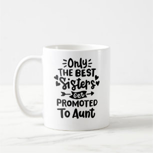 "Only the best sisters get promoted to aunt" Coffee Mug