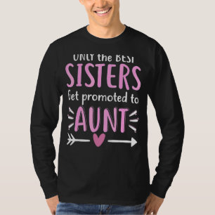 Only The Best Sisters Get Promoted To Aunt Mother' T-Shirt