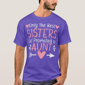 Only the Best Sisters Get Promoted to Aunt Pregnan T-Shirt