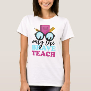 Only the brave teach T-Shirt