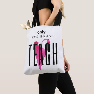 Only the Brave Teach - Teacher Tote Bag