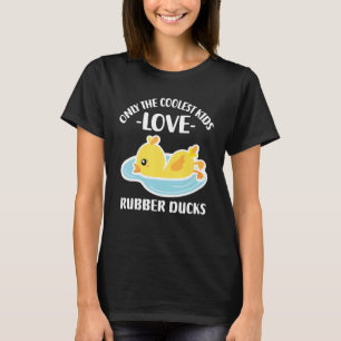 Only The Coolest Kids Love Rubber Ducks 20 T-Shirt