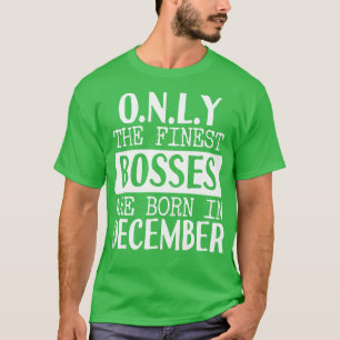 Only The Finest Bosses Are Born In December T-Shirt