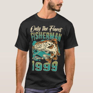Only The Finest Fisherman Are Born In 1999 T-Shirt