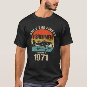 Only The Finest Fishermen Are Born In 1971 Funny F T-Shirt
