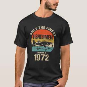 Only The Finest Fishermen Are Born In 1972 Funny T-Shirt