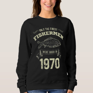 Only The Finest Fishermen Were Born In 1970 Fishi Sweatshirt