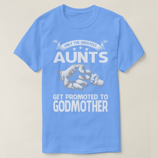Only The Greatest Aunts Get Promoted To Godmother T-Shirt (Design Front)
