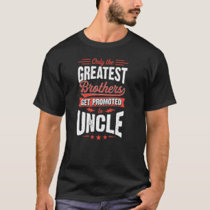 Only The Greatest Brothers Get Promoted To Uncle T-Shirt