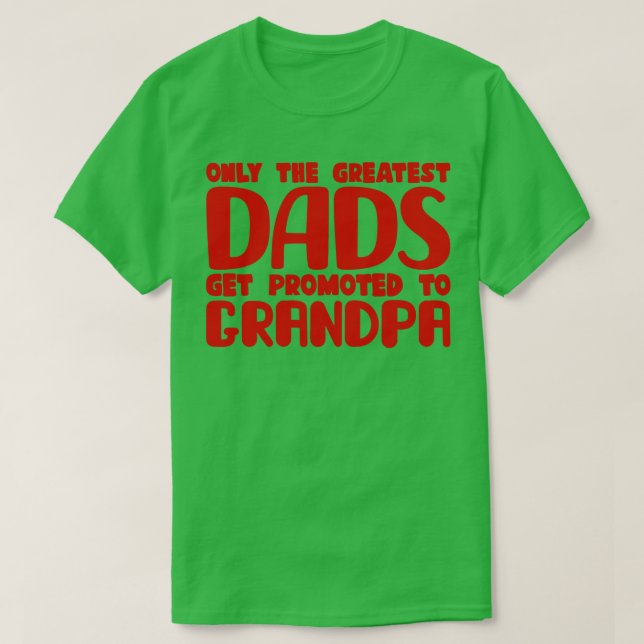 Only The Greatest Dads Get Promoted To Grandpa 1 T-Shirt (Design Front)
