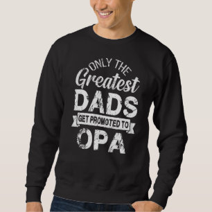 Only The Greatest Dads Get Promoted To Opa Sweatshirt