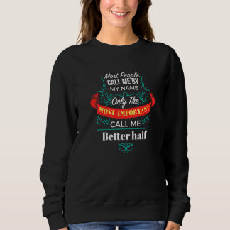 Only The Most Important Call Me Better Half Family Sweatshirt